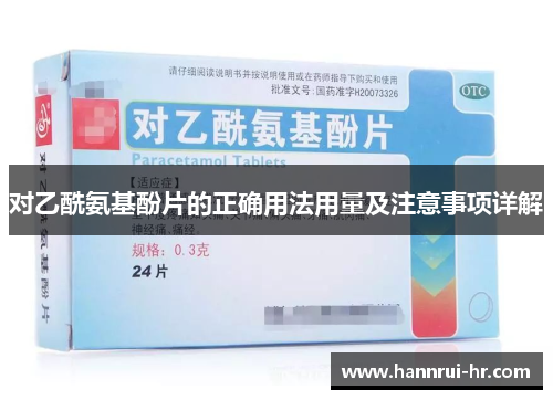 对乙酰氨基酚片的正确用法用量及注意事项详解