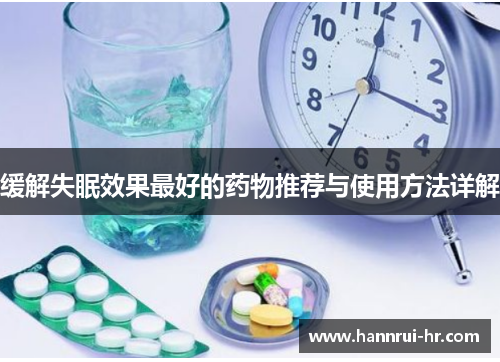 缓解失眠效果最好的药物推荐与使用方法详解