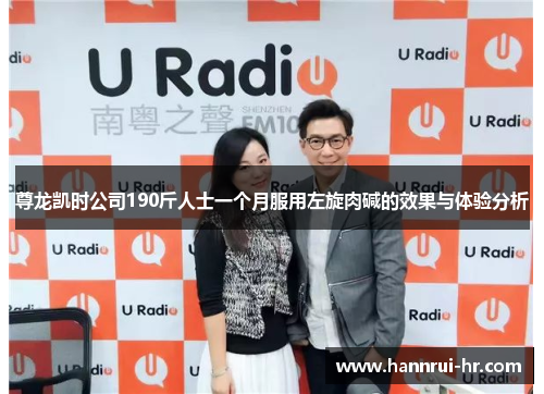 尊龙凯时公司190斤人士一个月服用左旋肉碱的效果与体验分析